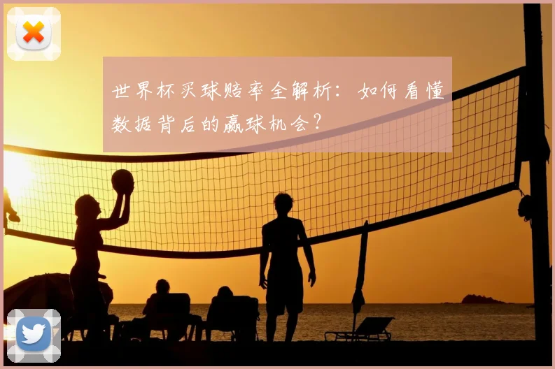 世界杯买球赔率全解析:如何看懂数据背后的赢球机会?