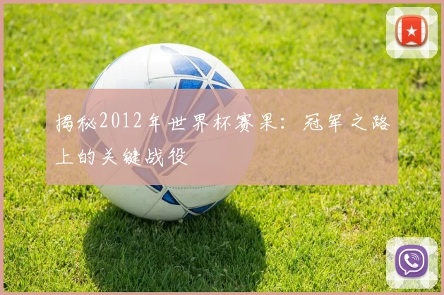 揭秘2012年世界杯赛果:冠军之路上的关键战役