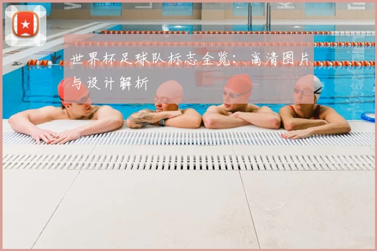 世界杯足球队标志全览：高清图片与设计解析